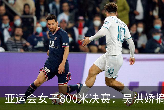 亚运会女子800米决赛：吴洪娇摘金 李春辉奋力争先